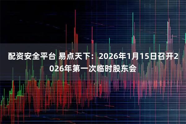 配资安全平台 易点天下：2026年1月15日召开2026年第一次临时股东会